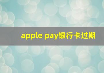 apple pay银行卡过期